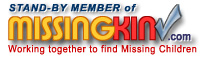 Stand-By Member of
  MissingKIN.com - The  missing and abducted Kids Investigative Network.